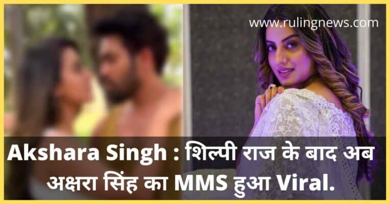 Akshara Singh : शिल्पी राज के बाद अब अक्षरा सिंह का MMS हुआ Viral.